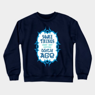 Some Things Just Get Better With Age Crewneck Sweatshirt